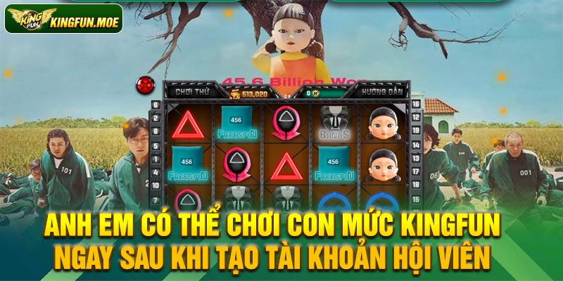 Anh em có thể chơi Con Mức Kingfun ngay sau khi tạo tài khoản hội viên