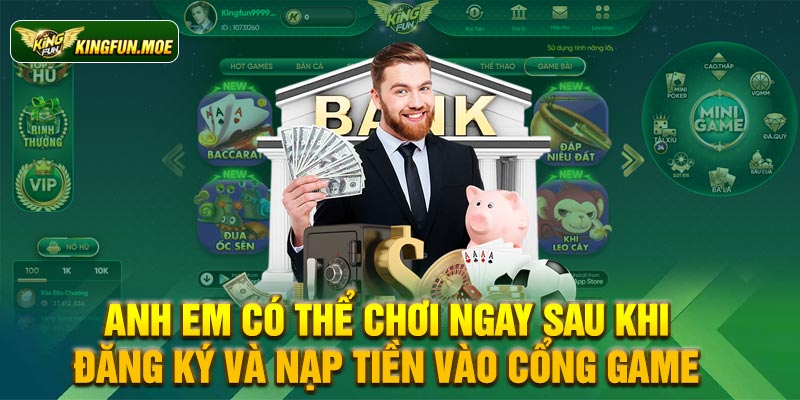 Anh em có thể chơi ngay sau khi đăng ký và nạp tiền vào cổng game