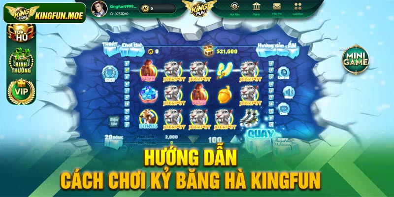 Hướng dẫn cách chơi kỷ băng hà Kingfun